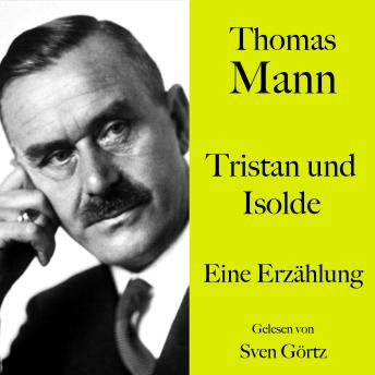 [German] - Thomas Mann: Tristan und Isolde: Eine Erzählung. Ungekürzt gelesen von Sven Görtz