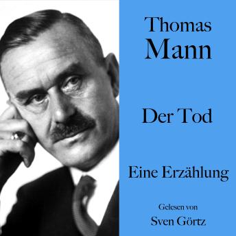 [German] - Thomas Mann: Der Tod: Eine Erzählung. Ungekürzt gelesen von Sven Görtz
