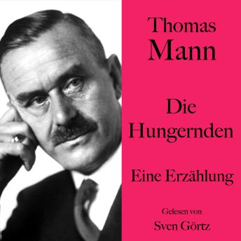 [German] - Thomas Mann: Die Hungernden: Eine Erzählung. Ungekürzt gelesen von Sven Görtz