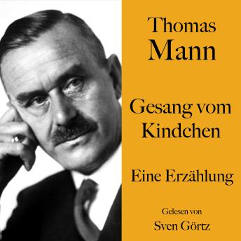 [German] - Thomas Mann: Gesang vom Kindchen: Eine Erzählung. Ungekürzt gelesen von Sven Görtz