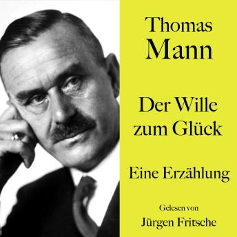[German] - Thomas Mann: Der Wille zum Glück: Eine Erzählung. Ungekürzt gelesen von Jürgen Fritsche