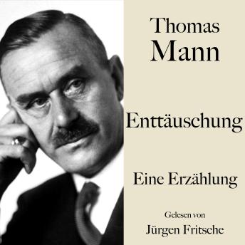 [German] - Thomas Mann: Enttäuschung: Eine Erzählung. Ungekürzt gelesen von Jürgen Fritsche