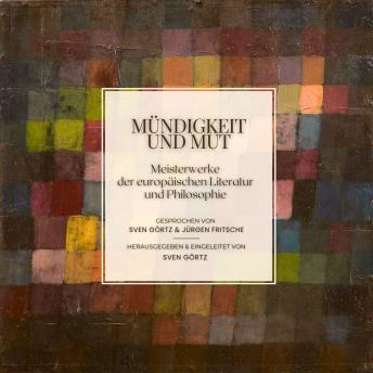 [German] - Bibliothek Europa: Mündigkeit und Mut: Meisterwerke der europäischen Literatur und Philosophie. Herausgegeben und eingeleitet von Sven Görtz