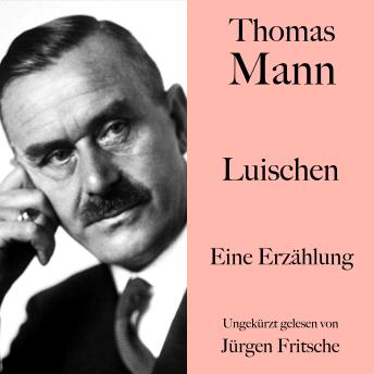 [German] - Thomas Mann: Luischen: Eine Erzählung. Ungekürzt gelesen von Jürgen Fritsche