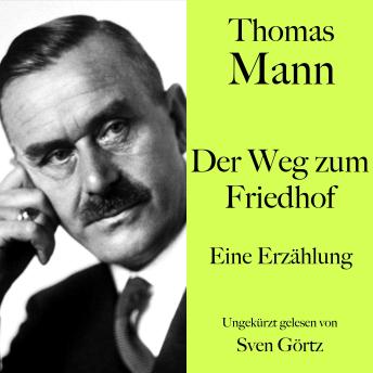 [German] - Thomas Mann: Der Weg zum Friedhof: Eine Erzählung. Ungekürzt gelesen von Sven Görtz