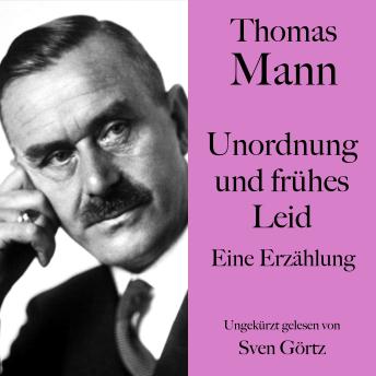 [German] - Thomas Mann: Unordnung und frühes Leid: Eine Erzählung. Ungekürzt gelesen von Sven Görtz