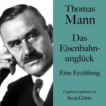 [German] - Thomas Mann: Das Eisenbahnunglück: Eine Erzählung. Ungekürzt gelesen von Sven Görtz