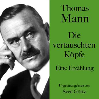 [German] - Thomas Mann: Die vertauschten Köpfe: Eine Erzählung. Ungekürzt gelesen von Sven Görtz