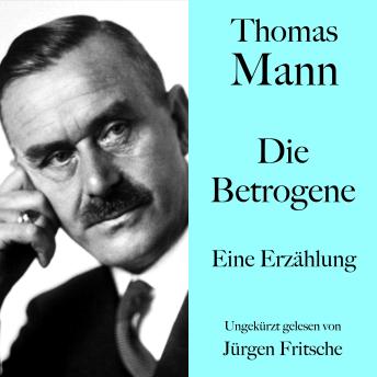 [German] - Thomas Mann: Die Betrogene: Eine Erzählung. Ungekürzt gelesen von Jürgen Fritsche