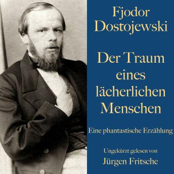 [German] - Fjodor Dostojewski: Der Traum eines lächerlichen Menschen: Eine phantastische Erzählung. Ungekürzt gelesen von Jürgen Fritsche