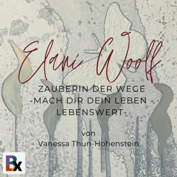 Listen to [German] - Elani Woolf - Die Zauberin der Wege: Mach dir dein Leben - lebenswert by Thun-Hohenstein Vanessa episode artwork