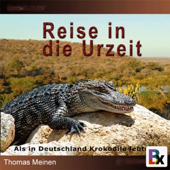 [German] - Als in Deutschland Krokodile lebten: Hörbuch 'Reise in die Urzeit' entführt in eine Welt vor 50 Millionen Jahren