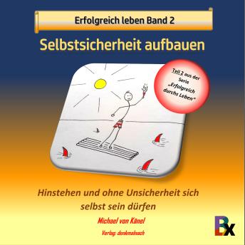 [German] - Erfolgreich leben Band 2: Selbstsicherheit aufbauen: Hinstehen und ohne Unsicherheit sich selbst sein dürfen