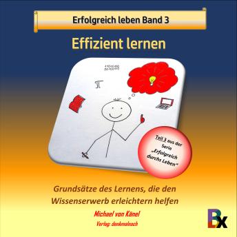 [German] - Erfolgreich leben - Band 3: Effizient lernen: Grundsätze des Lernens, die den Wissenserwerb erleichtern helfen