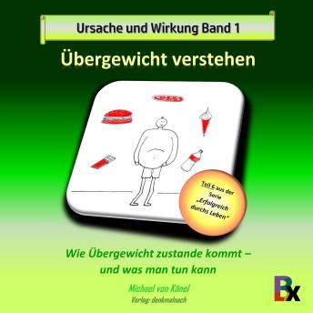 [German] - Ursache und Wirkung - Band 1: Übergewicht verstehen: Wie Übergewicht zustande kommt und was man tun kann