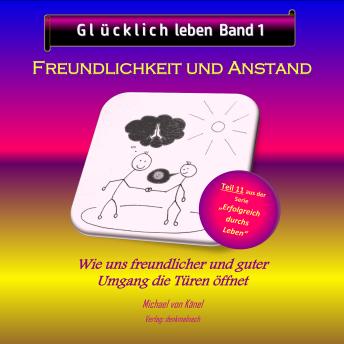 [German] - Glücklich leben - Band 1: Freundlichkeit und Anstand: Wie uns freundlicher und guter Umgang die Türen öffnet