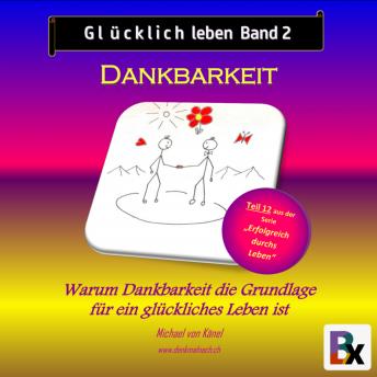 [German] - Glücklich leben - Band 2: Dankbarkeit: Warum Dankbarkeit die Grundlage für ein glückliches Leben ist