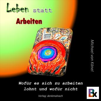 [German] - Leben statt Arbeiten: Wofür es sich zu arbeiten lohnt und wofür nicht