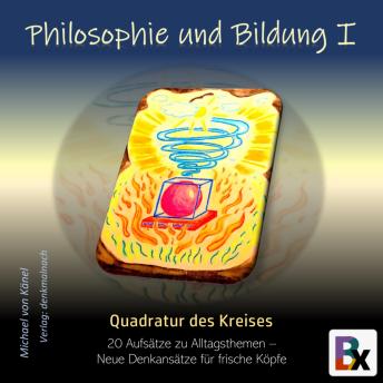 [German] - Philosophie und Bildung  Band 1  - Quadratur des Kreises: 20 Aufsätze zu Alltagsthemen – Neue Denkansätze für frische Köpfe