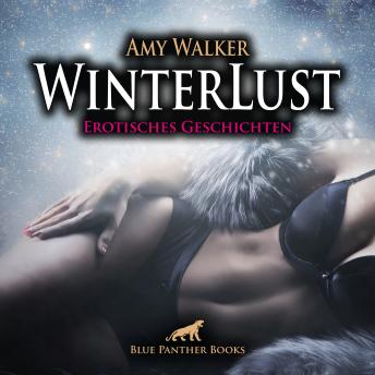 [German] - WinterLust / 5 geile erotische Sex-Geschichten / Erotik Audio Story / Erotisches Hörbuch: Zur kalten Jahreszeit geht's besonders heiß zur Sache!