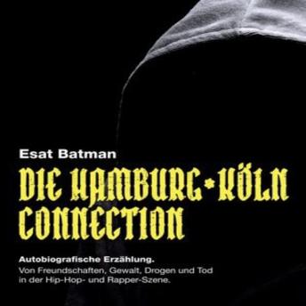 [German] - Die Hamburg Köln Connection: Autobiografische Erzählung. Von Freundschaften, Gewalt, Drogen und Tod in der deutschen Hip-Hop - und Rapper-Szene