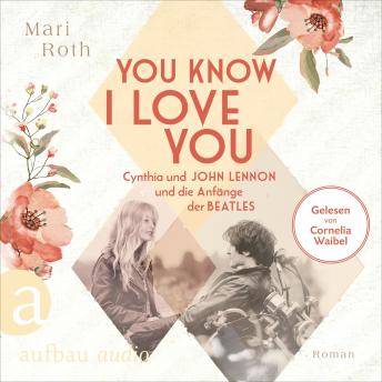 [German] - You know I love you - Cynthia und John Lennon und die Anfänge der Beatles - Berühmte Paare - große Geschichten, Band 7 (Ungekürzt)