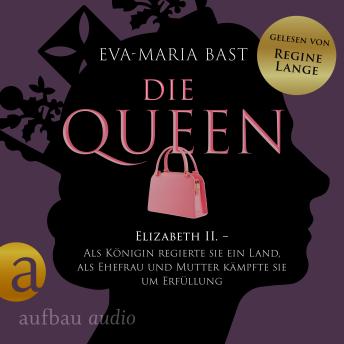 [German] - Die Queen: Elizabeth II. - Als Königin regierte sie ein Land, als Ehefrau und Mutter kämpfte sie um Erfüllung - Die Queen, Band 2 (Ungekürzt)