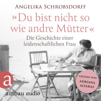 [German] - Du bist nicht so wie andre Mütter - Die Geschichte einer leidenschaftlichen Frau (Ungekürzt)