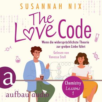 [German] - The Love Code. Wenn die widersprüchlichste Theorie zur großen Liebe führt - Chemistry Lessons, Band 1 (Ungekürzt)