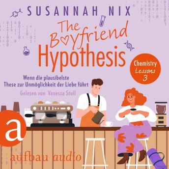 [German] - The Boyfriend Hypothesis. Wenn die plausibelste These zur Unmöglichkeit der Liebe führt - Chemistry Lessons, Band 3 (Ungekürzt)