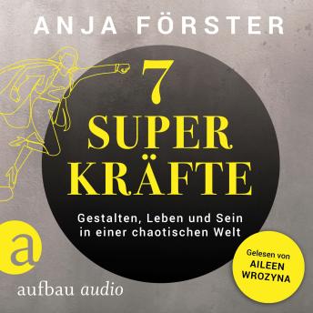 [German] - 7 Superkräfte - Gestalten, Leben und Sein in einer chaotischen Welt (Ungekürzt)