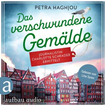 [German] - Das verschwundene Gemälde - Journalistin Charlotte Schrader ermittelt - Eine mörderische Reportage, Band 2 (Ungekürzt)