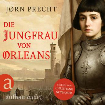 [German] - Die Jungfrau von Orleans - Jeanne d'Arc - Um den Menschen ihres Landes eine Zukunft zu geben, wurde sie zur Kämpferin (Ungekürzt)