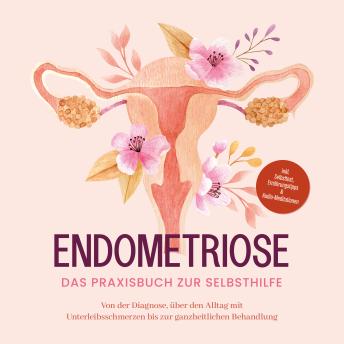 [German] - Endometriose - Das Praxisbuch zur Selbsthilfe: Von der Diagnose, über den Alltag mit Unterleibsschmerzen bis zur ganzheitlichen Behandlung - inkl. Selbsttest, Ernährungstipps & Audio-Meditationen