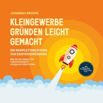 [German] - Kleingewerbe gründen leicht gemacht - Die Komplettanleitung zur Existenzgründung: Wie Sie den Weg in die Selbstständigkeit erfolgreich beschreiten - inkl. Checklisten, Musterrechnung u.v.m.