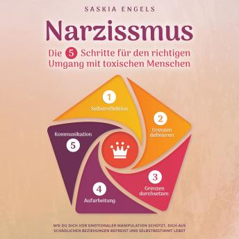 [German] - Narzissmus – Die 5 Schritte für den richtigen Umgang mit toxischen Menschen: Wie du dich vor emotionaler Manipulation schützt, dich aus toxischen Beziehungen befreist und selbstbestimmt lebst