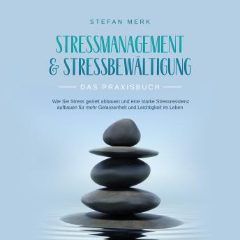 [German] - Stressmanagement & Stressbewältigung - Das Praxisbuch: Wie Sie Stress gezielt abbauen und eine starke Stressresistenz aufbauen für mehr Gelassenheit und Leichtigkeit im Leben
