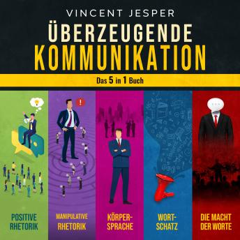 [German] - Überzeugende Kommunikation – Das 5 in 1 Buch: Positive Rhetorik | Manipulative Rhetorik | Die Psychologie der Körpersprache | Wortschatz erweitern und verbessern | Die Macht der Worte