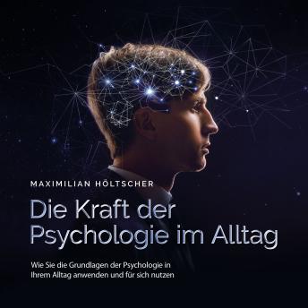 [German] - Die Kraft der Psychologie im Alltag: Wie Sie die Grundlagen der Psychologie in Ihrem Alltag anwenden und für sich nutzen