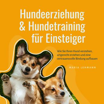 [German] - Hundeerziehung & Hundetraining für Einsteiger: Wie Sie Ihren Hund verstehen, artgerecht erziehen und eine vertrauensvolle Bindung aufbauen