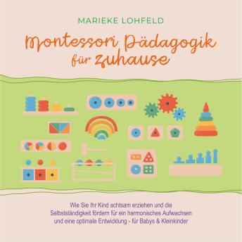 [German] - Montessori Pädagogik für zuhause: Wie Sie Ihr Kind achtsam erziehen und die Selbstständigkeit fördern für ein harmonisches Aufwachsen und eine optimale Entwicklung - für Babys & Kleinkinder