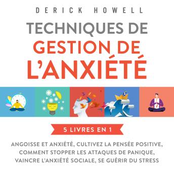 [French] - Techniques de gestion de l'anxiété : 5 livres en 1: Angoisse et anxiété, Cultivez la pensée positive, Comment stopper les attaques de panique, Vaincre l'anxiété sociale, Se guérir du stress