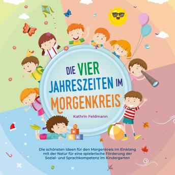[German] - Die vier Jahreszeiten im Morgenkreis: Die schönsten Ideen für den Morgenkreis im Einklang mit der Natur für eine spielerische Förderung der Sozial- und Sprachkompetenz im Kindergarten