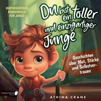 [German] - Du bist ein toller und einzigartiger Junge: Inspirierendes Kinderbuch für Jungs – Geschichten über Mut, Stärke und Selbstvertrauen