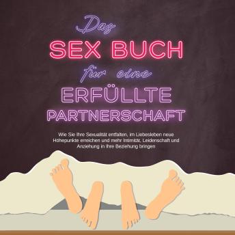 [German] - Das Sex Buch für eine erfüllte Partnerschaft: Wie Sie Ihre Sexualität entfalten, im Liebesleben neue Höhepunkte erreichen und mehr Intimität, Leidenschaft und Anziehung in Ihre Beziehung bringen