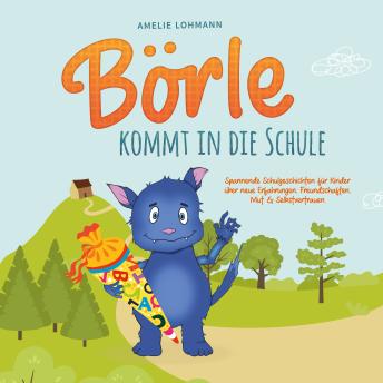 [German] - Börle kommt in die Schule: Spannende Schulgeschichten für Kinder über neue Erfahrungen, Freundschaften, Mut & Selbstvertrauen - inkl. gratis Audio-Dateien zum Download