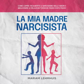 [Italian] - La mia madre narcisista: Come capire facilmente il narcisismo nelle madri e migliorare le relazioni tossiche passo dopo passo