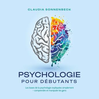 [French] - Psychologie pour débutants: Les bases de la psychologie expliquées simplement - comprendre et manipuler les gens