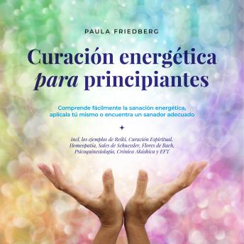 [Spanish] - Curación energética para principiantes: Comprende fácilmente la sanación energética, aplícala tú mismo o encuentra un sanador adecuado