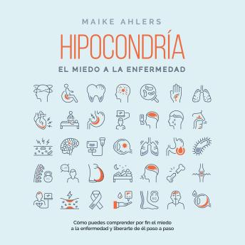 [Spanish] - Hipocondría, el miedo a la enfermedad: Cómo puedes comprender por fin el miedo a la enfermedad y liberarte de él paso a paso